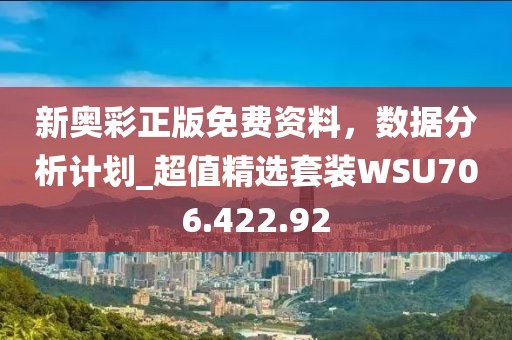 新奧彩正版免費(fèi)資料，數(shù)據(jù)分析計(jì)劃_超值精選套裝WSU706.422.92