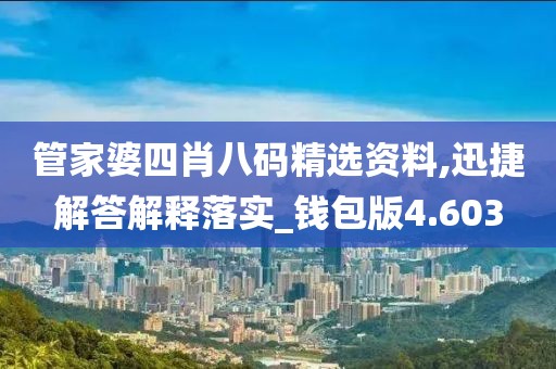 管家婆四肖八碼精選資料,迅捷解答解釋落實(shí)_錢包版4.603