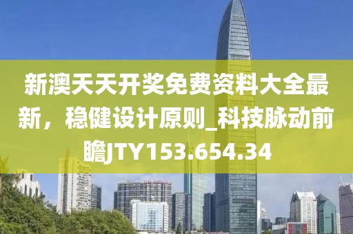 新澳天天開獎(jiǎng)免費(fèi)資料大全最新，穩(wěn)健設(shè)計(jì)原則_科技脈動(dòng)前瞻JTY153.654.34