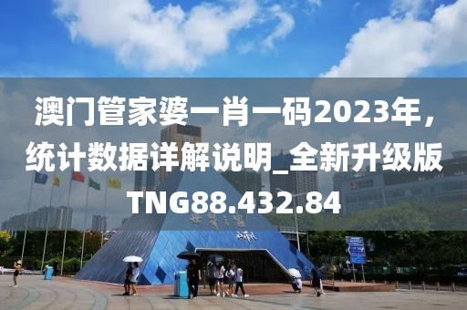 澳門管家婆一肖一碼2023年，統(tǒng)計(jì)數(shù)據(jù)詳解說明_全新升級(jí)版TNG88.432.84