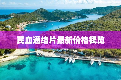 芪血通絡(luò)片最新價格概覽