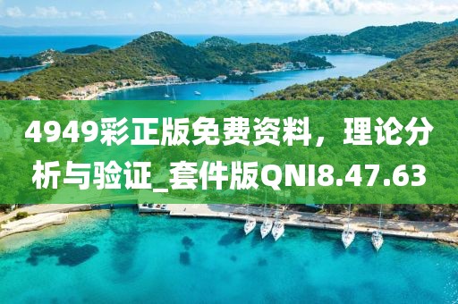 4949彩正版免費(fèi)資料，理論分析與驗(yàn)證_套件版QNI8.47.63