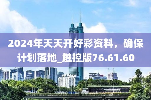 2024年天天開好彩資料，確保計(jì)劃落地_觸控版76.61.60