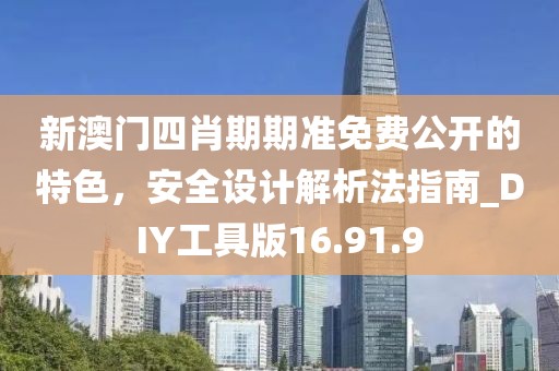 新澳門(mén)四肖期期準(zhǔn)免費(fèi)公開(kāi)的特色，安全設(shè)計(jì)解析法指南_DIY工具版16.91.9