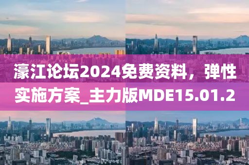 濠江論壇2024免費(fèi)資料，彈性實(shí)施方案_主力版MDE15.01.2