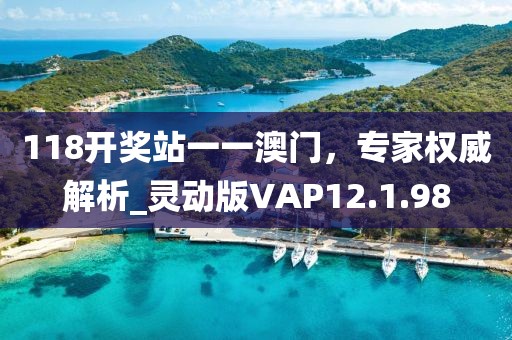 118開獎(jiǎng)?wù)疽灰话拈T，專家權(quán)威解析_靈動(dòng)版VAP12.1.98