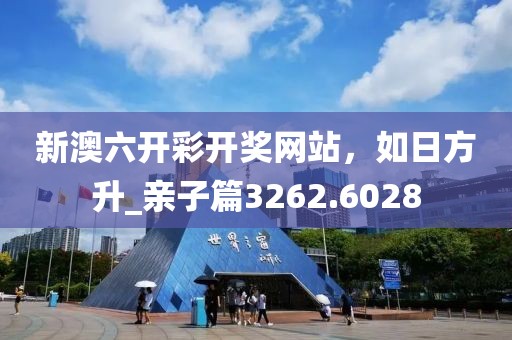 新澳六開彩開獎網站，如日方升_親子篇3262.6028