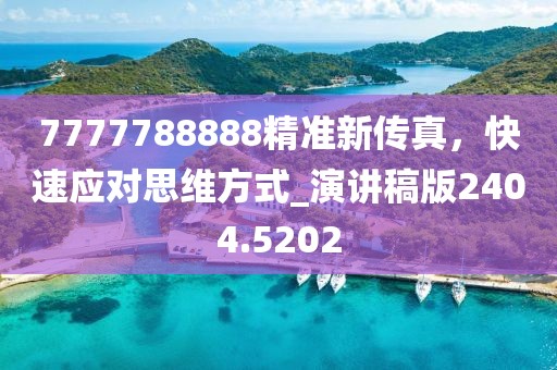 7777788888精準(zhǔn)新傳真，快速應(yīng)對思維方式_演講稿版2404.5202