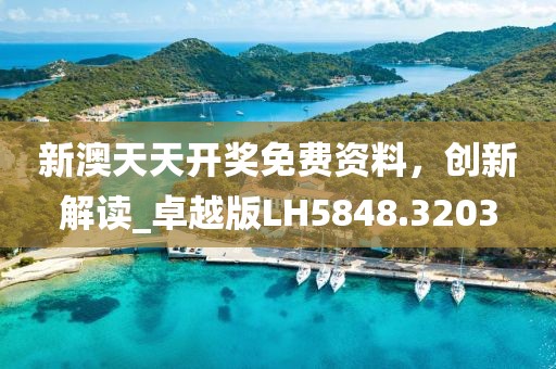 新澳天天開獎(jiǎng)免費(fèi)資料，創(chuàng)新解讀_卓越版LH5848.3203
