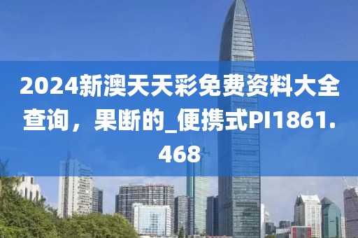 2024新澳天天彩免費(fèi)資料大全查詢，果斷的_便攜式PI1861.468