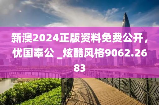新澳2024正版資料免費(fèi)公開，憂國奉公 _炫酷風(fēng)格9062.2683