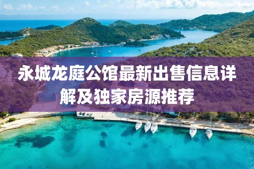 永城龍庭公館最新出售信息詳解及獨(dú)家房源推薦
