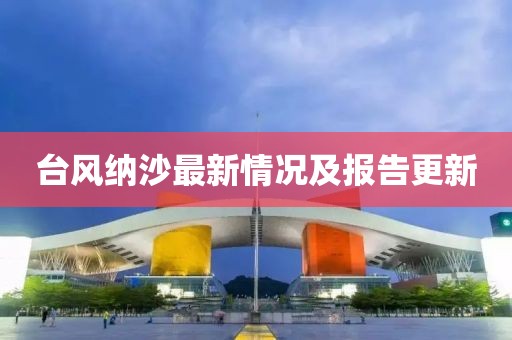 臺風(fēng)納沙最新情況及報告更新