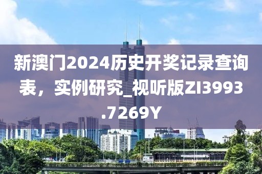 新澳門2024歷史開獎記錄查詢表，實(shí)例研究_視聽版ZI3993.7269Y