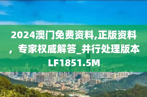 2024澳門免費(fèi)資料,正版資料，專家權(quán)威解答_并行處理版本LF1851.5M