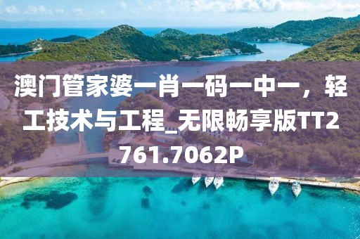 澳門管家婆一肖一碼一中一，輕工技術(shù)與工程_無(wú)限暢享版TT2761.7062P