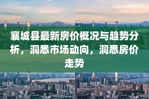 襄城縣最新房?jī)r(jià)概況與趨勢(shì)分析，洞悉市場(chǎng)動(dòng)向，洞悉房?jī)r(jià)走勢(shì)