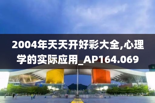 2004年天天開好彩大全,心理學的實際應用_AP164.069