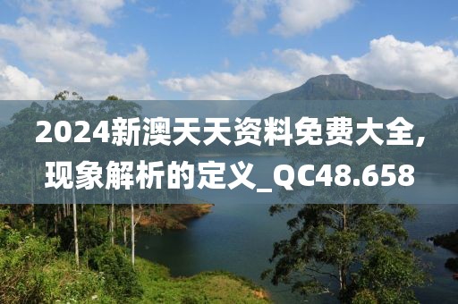 2024新澳天天資料免費(fèi)大全,現(xiàn)象解析的定義_QC48.658