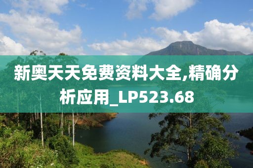 新奧天天免費資料大全,精確分析應(yīng)用_LP523.68