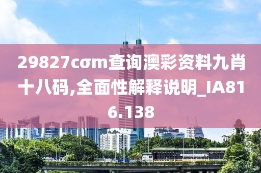 29827cσm查詢澳彩資料九肖十八碼,全面性解釋說明_IA816.138