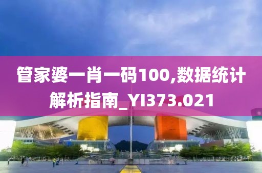 管家婆一肖一碼100,數(shù)據(jù)統(tǒng)計解析指南_YI373.021