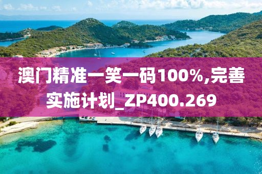 澳門(mén)精準(zhǔn)一笑一碼100%,完善實(shí)施計(jì)劃_ZP400.269