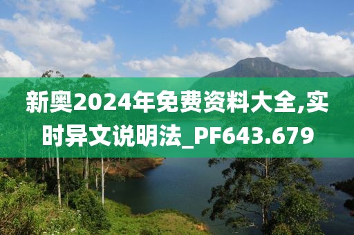 新奧2024年免費資料大全,實時異文說明法_PF643.679