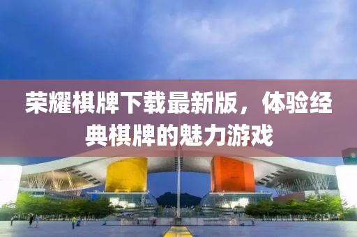 榮耀棋牌下載最新版，體驗(yàn)經(jīng)典棋牌的魅力游戲