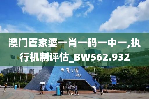 澳門管家婆一肖一碼一中一,執(zhí)行機制評估_BW562.932