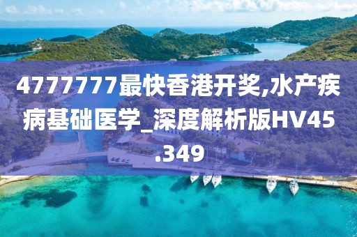 4777777最快香港開獎,水產疾病基礎醫(yī)學_深度解析版HV45.349