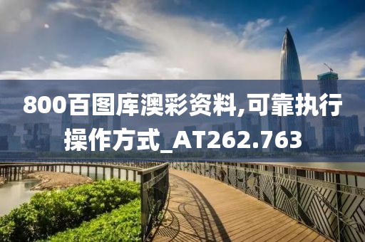 800百圖庫澳彩資料,可靠執(zhí)行操作方式_AT262.763