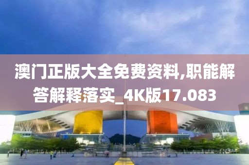 澳門正版大全免費(fèi)資料,職能解答解釋落實(shí)_4K版17.083