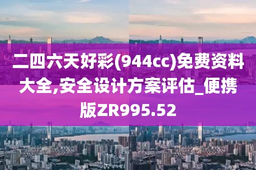 二四六天好彩(944cc)免費(fèi)資料大全,安全設(shè)計(jì)方案評(píng)估_便攜版ZR995.52