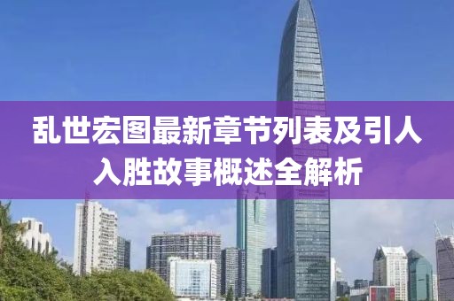 亂世宏圖最新章節(jié)列表及引人入勝故事概述全解析