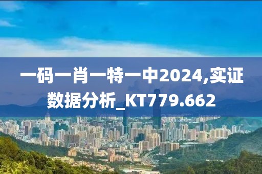 一碼一肖一特一中2024,實(shí)證數(shù)據(jù)分析_KT779.662