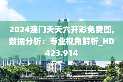 2024澳門天天六開彩免費圖,數(shù)據(jù)分析：專業(yè)視角解析_HD423.914