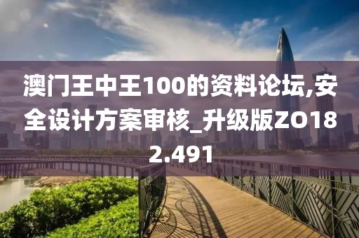 澳門王中王100的資料論壇,安全設計方案審核_升級版ZO182.491
