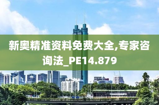 新奧精準(zhǔn)資料免費(fèi)大全,專(zhuān)家咨詢(xún)法_PE14.879
