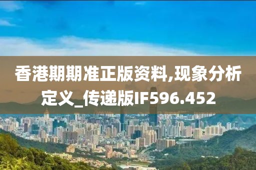 香港期期準(zhǔn)正版資料,現(xiàn)象分析定義_傳遞版IF596.452