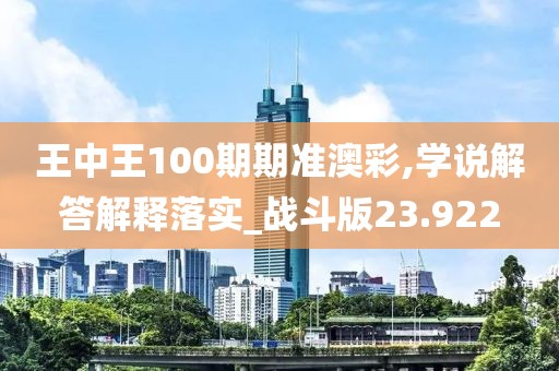 王中王100期期準(zhǔn)澳彩,學(xué)說解答解釋落實(shí)_戰(zhàn)斗版23.922