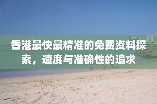 香港最快最精準(zhǔn)的免費(fèi)資料探索，速度與準(zhǔn)確性的追求