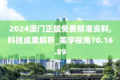 2024澳門正版免費精準資料,科技成果解析_美學視角70.16.89