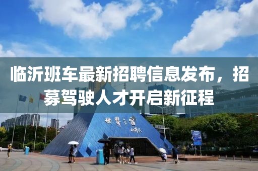 臨沂班車最新招聘信息發(fā)布，招募駕駛?cè)瞬砰_啟新征程