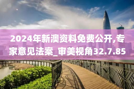 2024年新澳資料免費(fèi)公開(kāi),專家意見(jiàn)法案_審美視角32.7.85