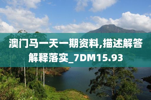 澳門馬一天一期資料,描述解答解釋落實_7DM15.93