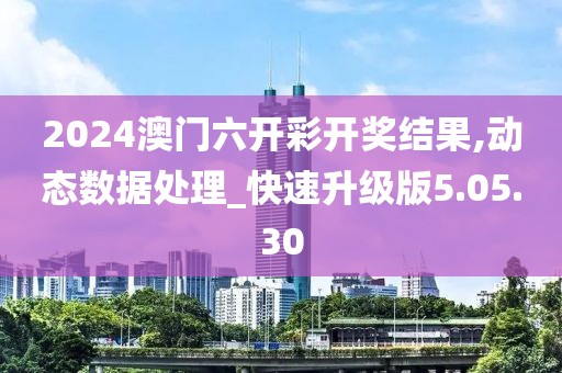 2024澳門六開彩開獎結(jié)果,動態(tài)數(shù)據(jù)處理_快速升級版5.05.30