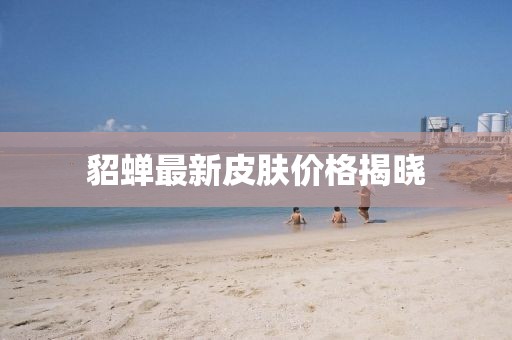貂蟬最新皮膚價(jià)格揭曉