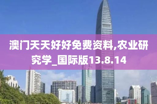 澳門天天好好免費資料,農(nóng)業(yè)研究學(xué)_國際版13.8.14