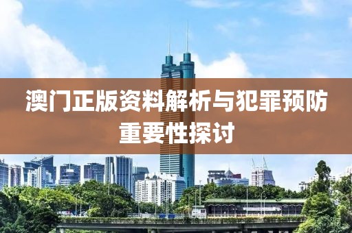 澳門正版資料解析與犯罪預(yù)防重要性探討